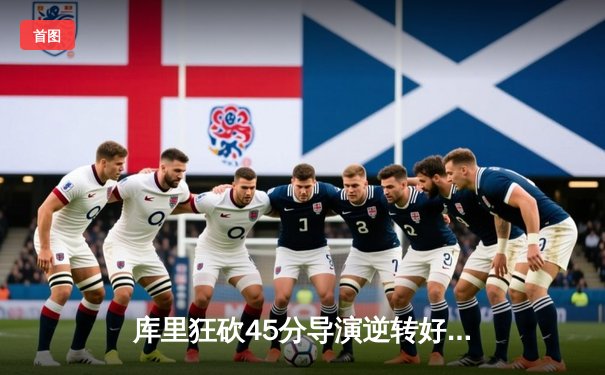 库里狂砍45分导演逆转好戏，勇士加时险胜凯尔特人