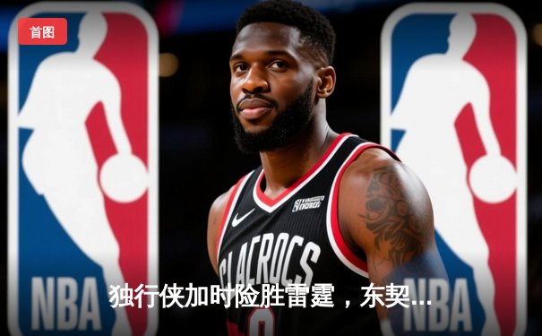 独行侠加时险胜雷霆，东契奇29+10+7率队夺赛点