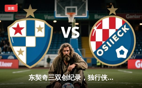 东契奇三双创纪录，独行侠加时险胜凯尔特人，总决赛悬念延续