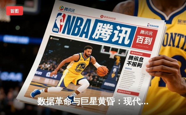 数据革命与巨星黄昏：现代NBA如何重塑篮球叙事
