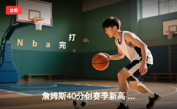 詹姆斯40分创赛季新高 湖人加时险胜掘金夺关键卡位战