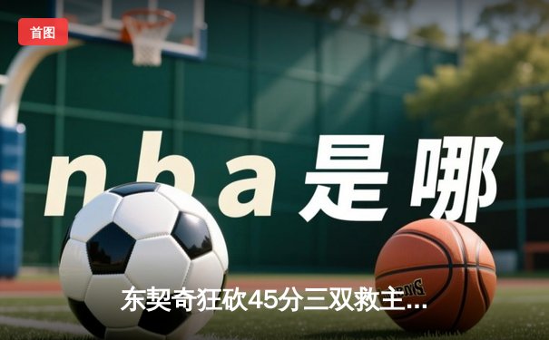 东契奇狂砍45分三双救主，独行侠加时险胜湖人迎三连胜