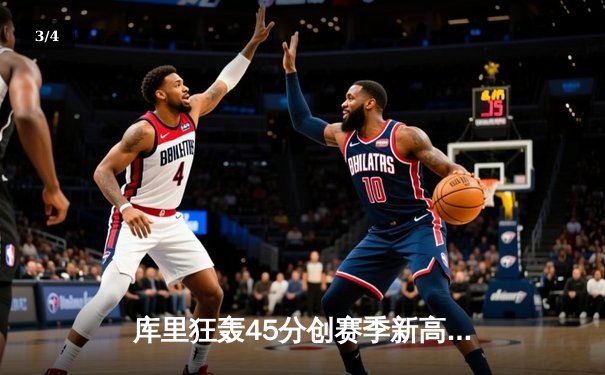 库里狂轰45分创赛季新高，勇士加时险胜凯尔特人终结三连败 - 3