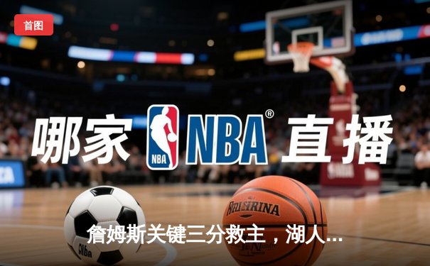 詹姆斯关键三分救主，湖人加时险胜勇士，系列赛悬念再起