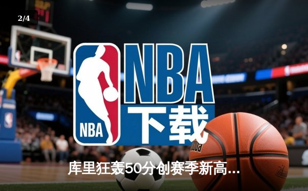 库里狂轰50分创赛季新高，勇士加时险胜国王迎关键卡位战胜利 - 2