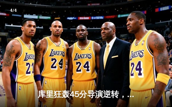 库里狂轰45分导演逆转，勇士加时险胜凯尔特人扳平总比分 - 4