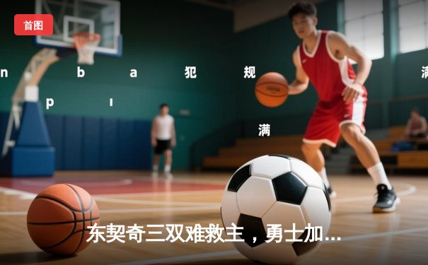 东契奇三双难救主，勇士加时险胜独行侠锁定季后赛席位